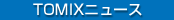 TOMIX�j���[�X